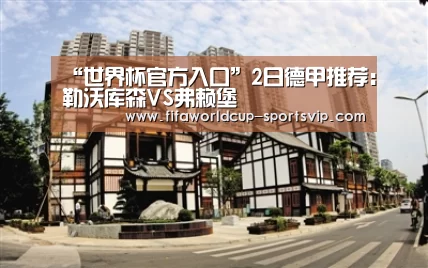 “世界杯官方入口”2日德甲推荐:勒沃库森VS弗赖堡(图3) 世界杯电竞