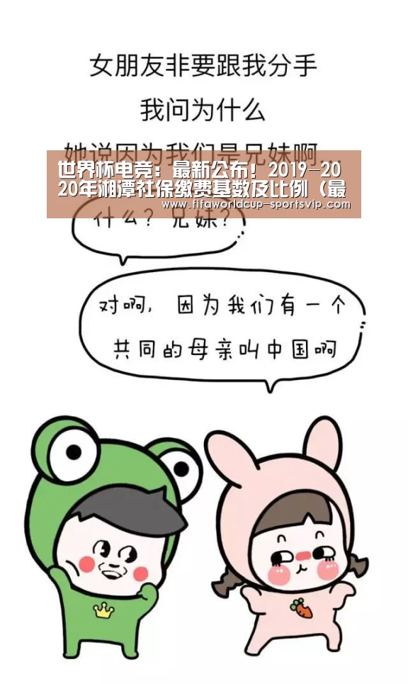 世界杯电竞:最新公布!2019-2020年湘潭社保缴费基数及比例(最低最高标准)(图1) 世界杯竞猜