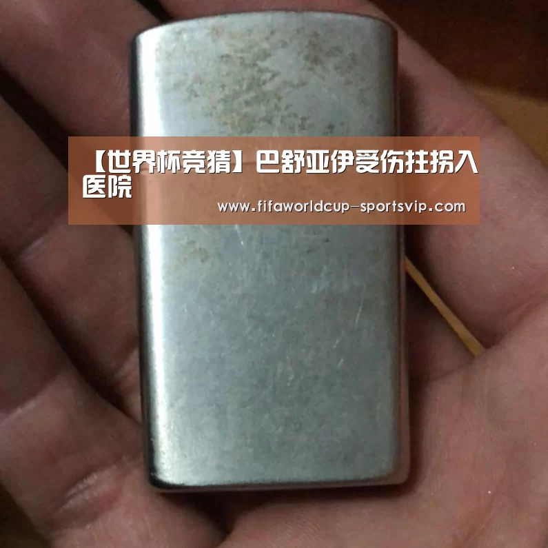【世界杯竞猜】巴舒亚伊受伤拄拐入医院(图1) 世界杯竞猜