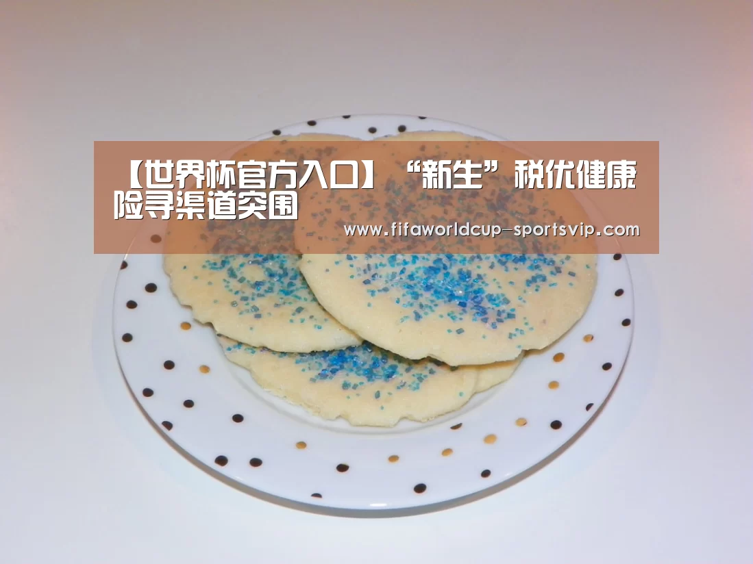 【世界杯官方入口】“新生”税优健康险寻渠道突围(图3) 世界杯电竞